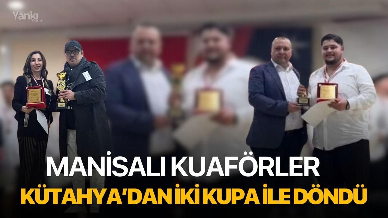 Manisalı kuaförler Kütahya’dan iki kupa ile döndü