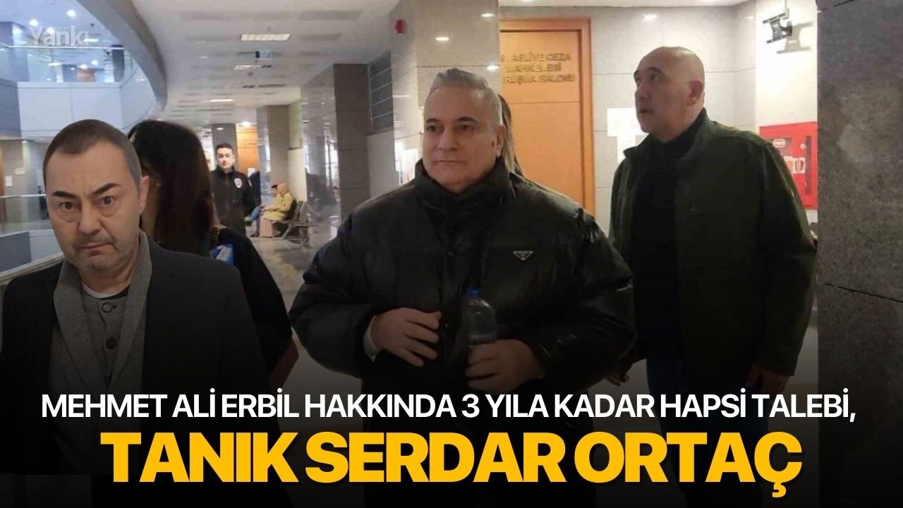 Mehmet Ali Erbil hakkında 3 yıla kadar hapsi talebi, tanık Serdar Ortaç