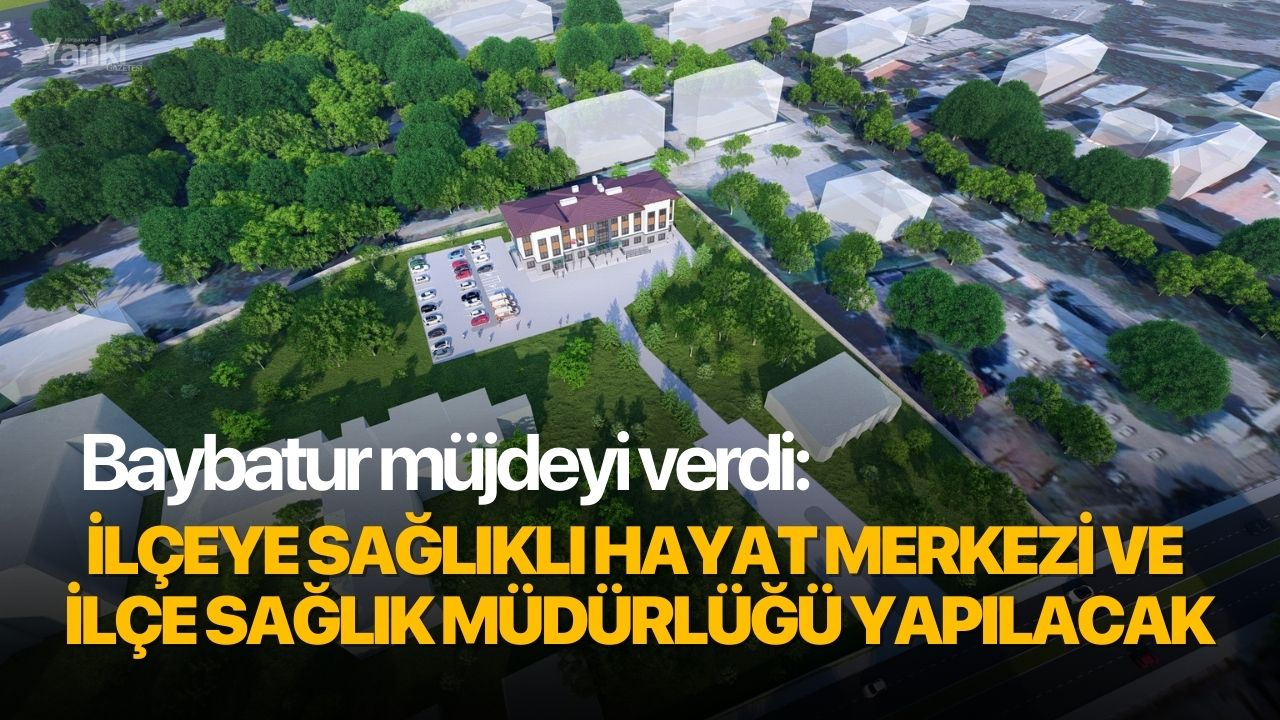 Baybatur müjdeyi verdi: İlçeye Sağlıklı Hayat Merkezi ve İlçe Sağlık Müdürlüğü yapılacak