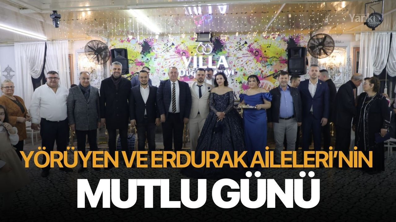 Yörüyen ve Erdurak Aileleri’nin mutlu günü