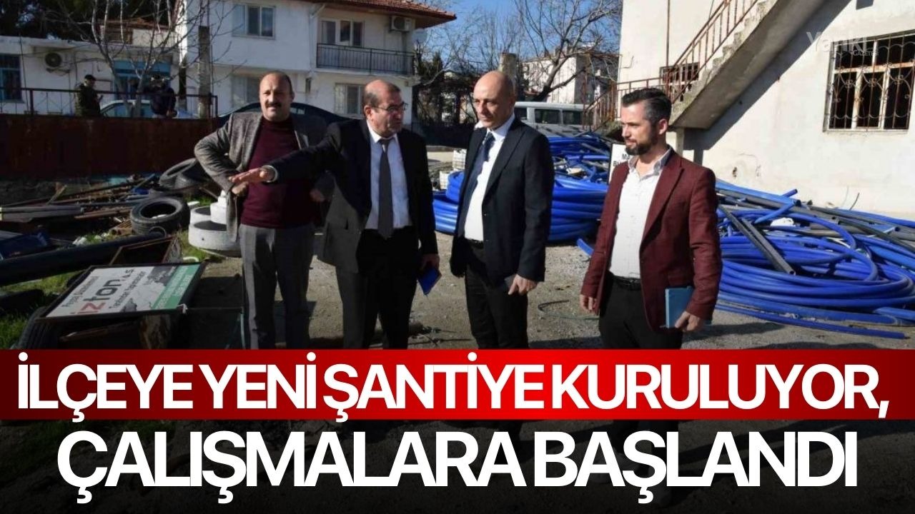 İlçeye yeni şantiye kuruluyor, çalışmalara başlandı