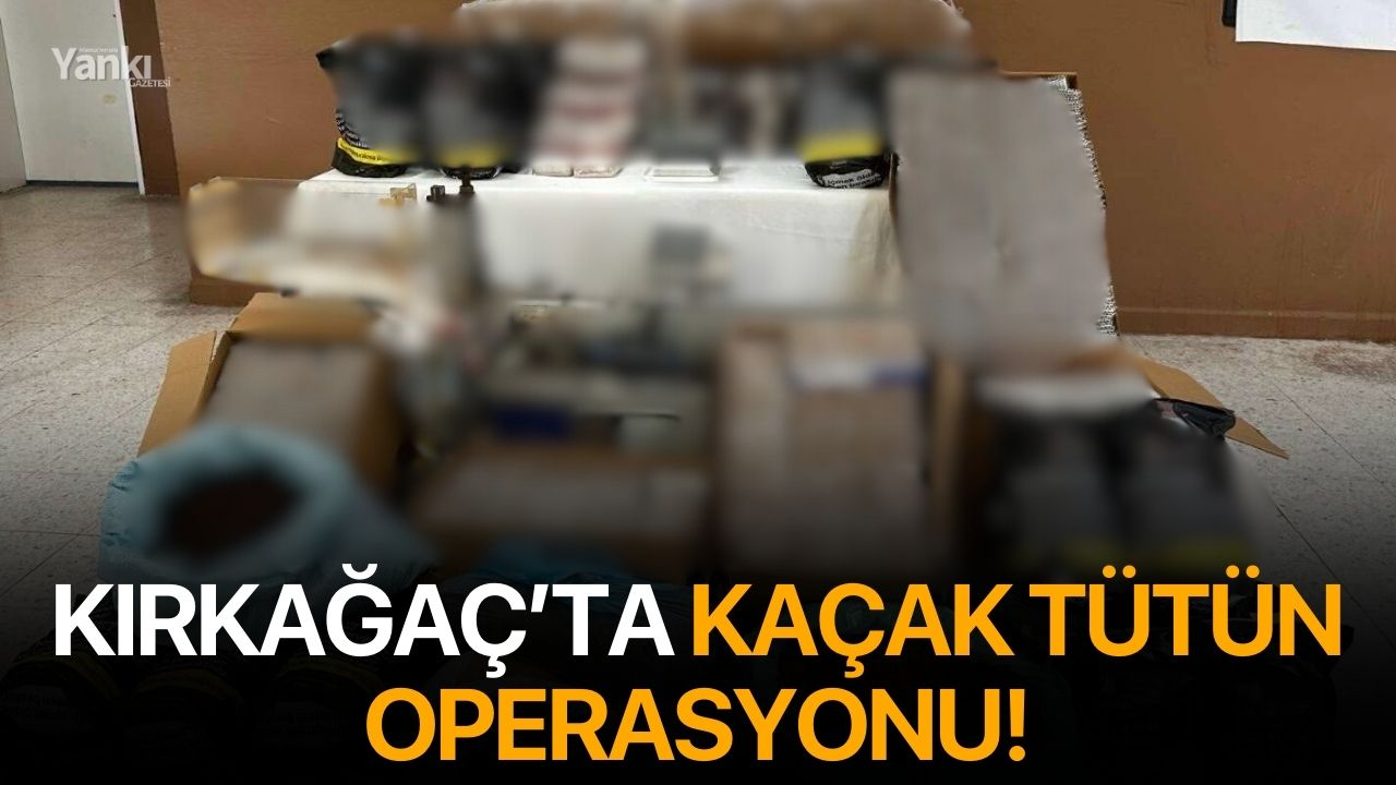 Kırkağaç’ta Kaçak Tütün Operasyonu!