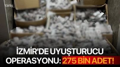 İzmir'de uyuşturucu operasyonu: 275 bin adet!