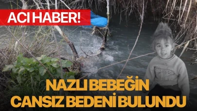 Acı haber! Nazlı bebeğin cansız bedeni bulundu