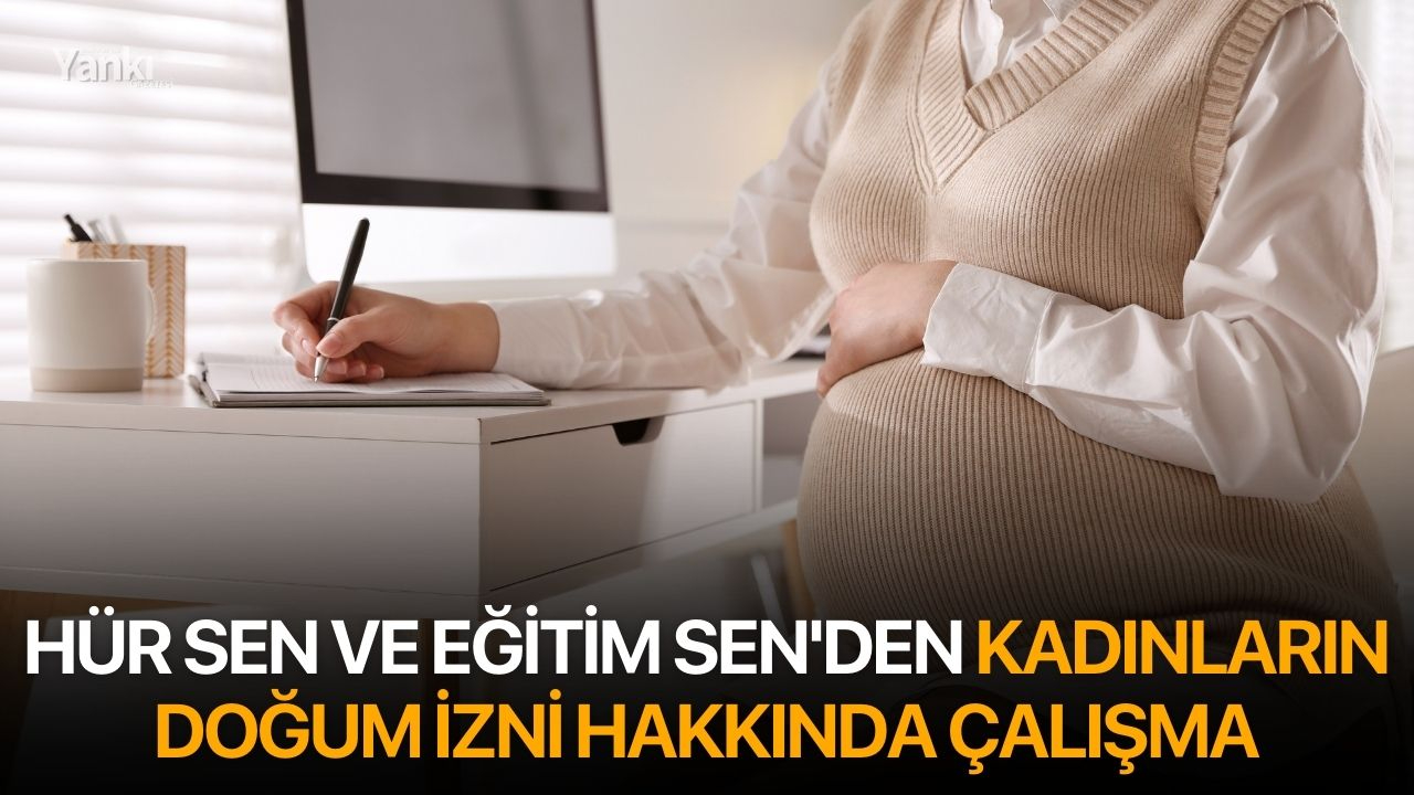 Hür Sen ve Eğitim Sen'den Kadınların Doğum İzni Hakkında Çalışma