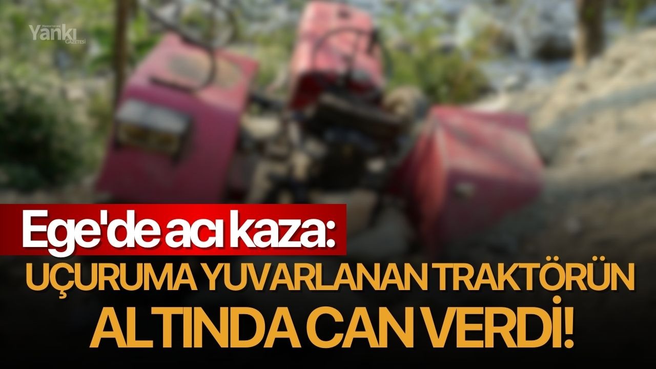 Ege'de acı kaza: Uçuruma yuvarlanan traktörün altında can verdi!