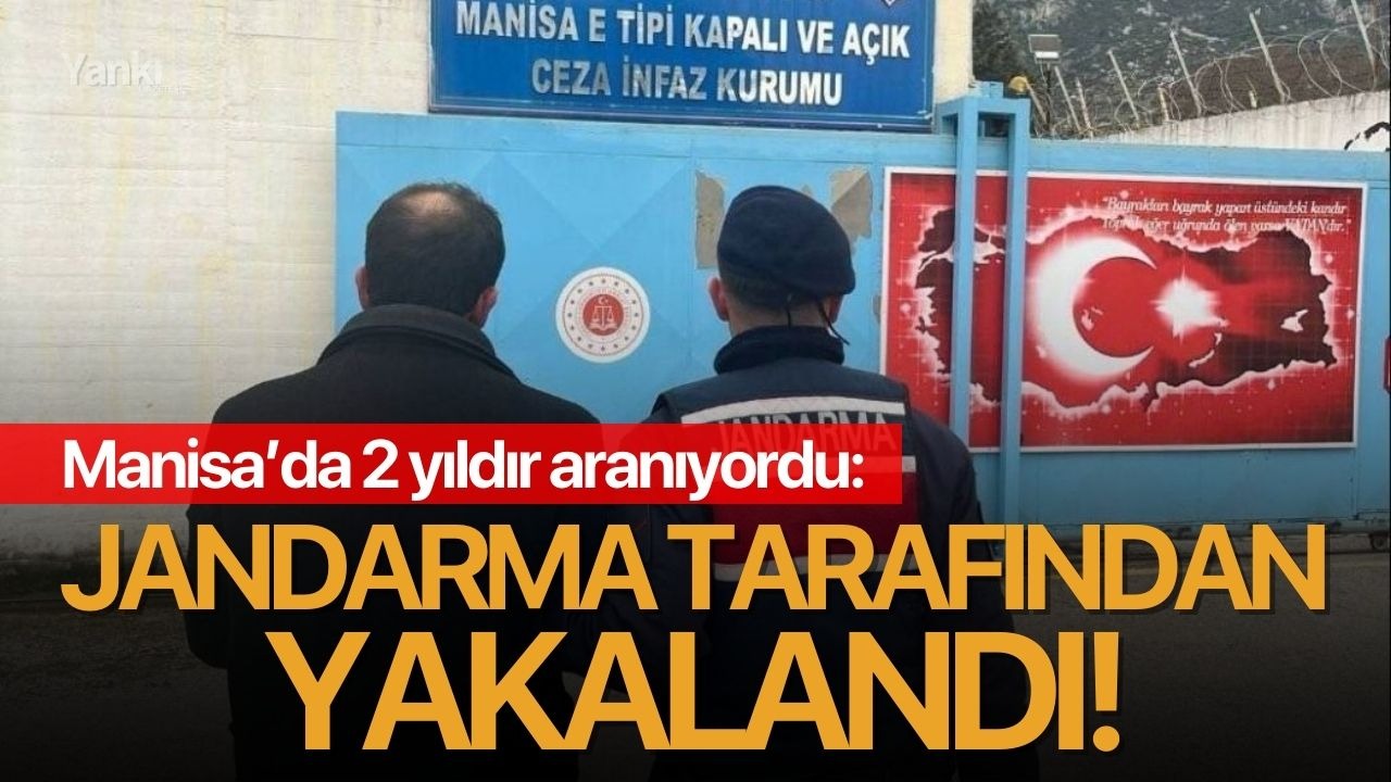 Manisa’da 2 yıldır aranıyordu: Jandarma tarafından yakalandı!