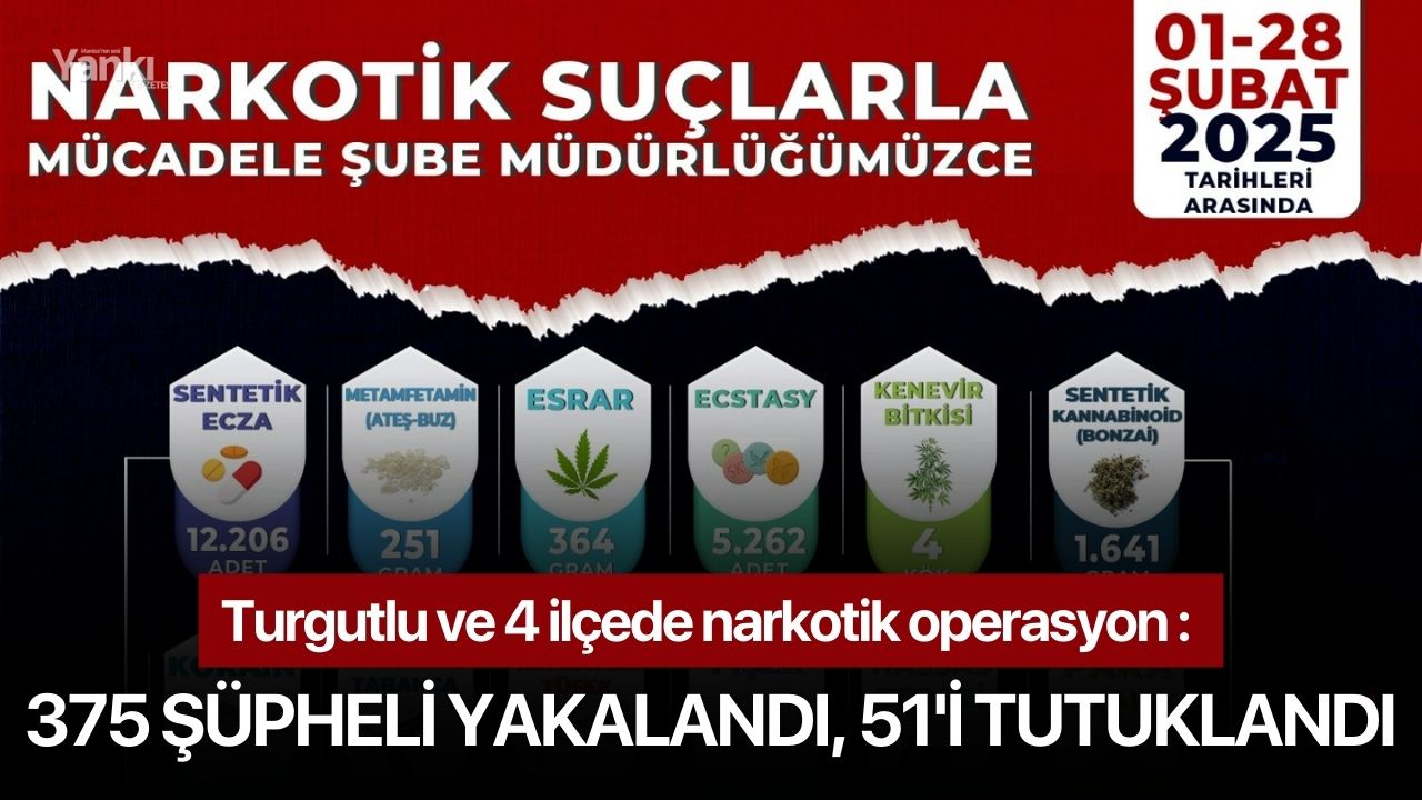 Turgutlu ve 4 ilçede narkotik operasyon : 375 şüpheli yakalandı, 51'i tutuklandı