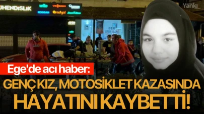 Ege'de acı haber: Genç kız, motosiklet kazasında hayatını kaybetti!