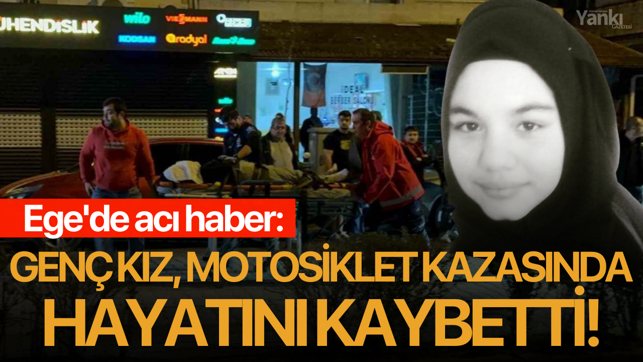 Ege'de acı haber: Genç kız, motosiklet kazasında hayatını kaybetti!