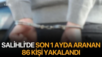 Salihli'de son 1 ayda aranan 86 kişi yakalandı