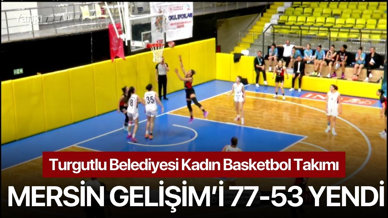 Turgutlu Belediyesi Kadın Basketbol Takımı, Mersin Gelişim’i 77-53 Yendi