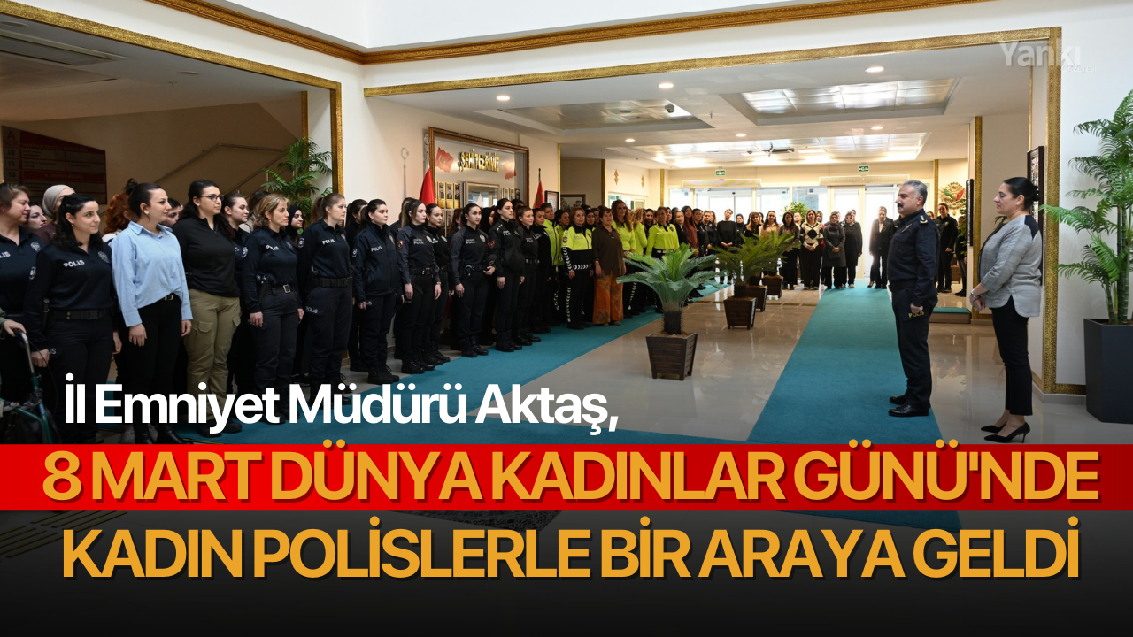 İl Emniyet Müdürü Aktaş, 8 Mart Dünya Kadınlar Günü'nde kadın polislerle bir araya geldi