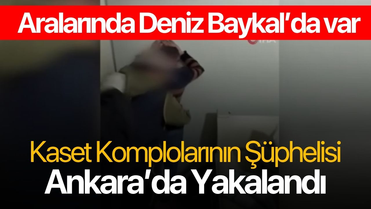 Deniz Baykal ve bazı siyasetçilere kaset komplosunun şüphelisi Ankara'da yakalandı