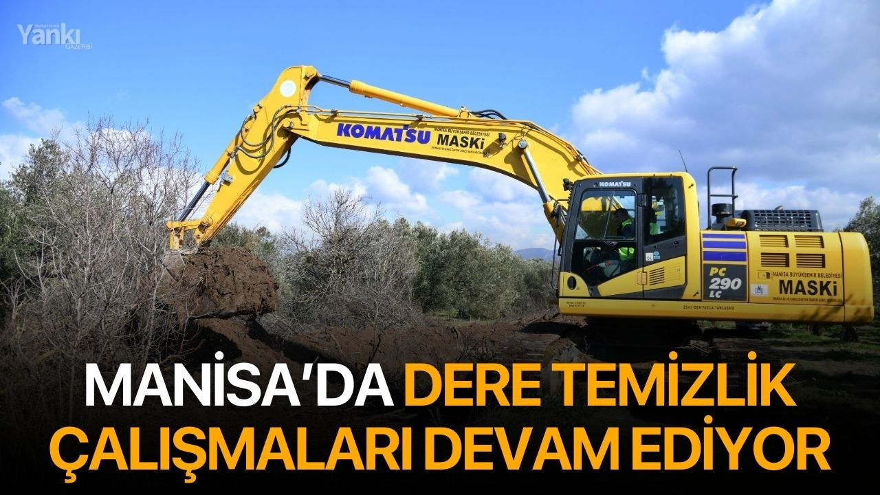 Manisa’da dere temizlik çalışmaları devam ediyor