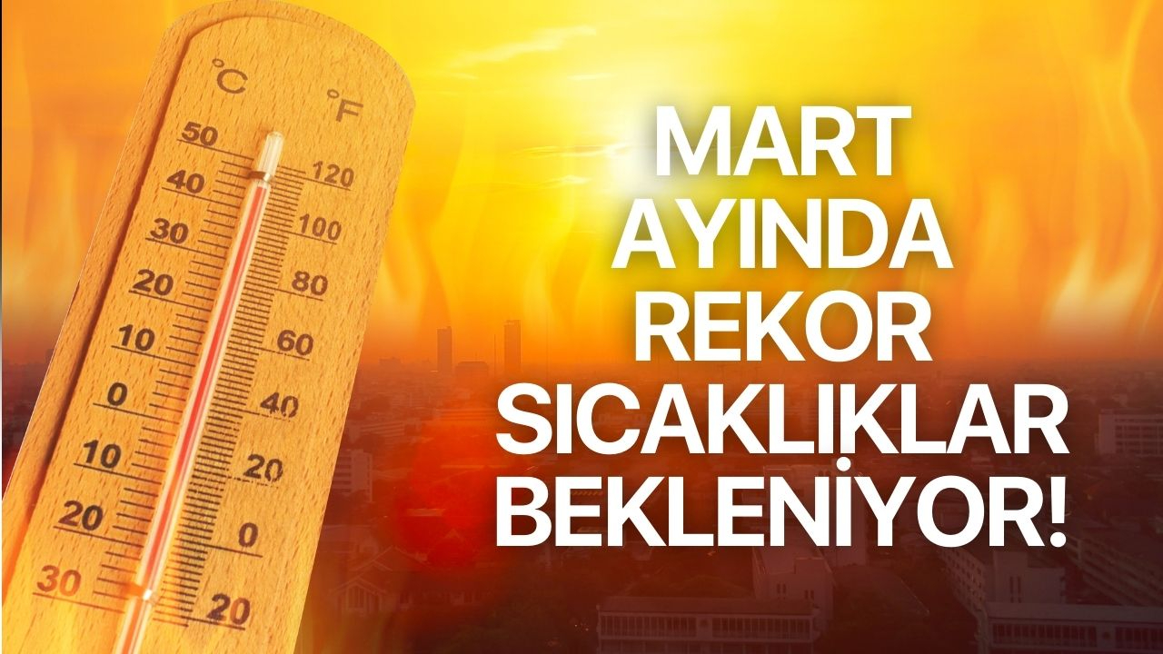 Uzmanlar Uyardı: Mart Ayında Rekor Sıcaklıklar Bekleniyor!