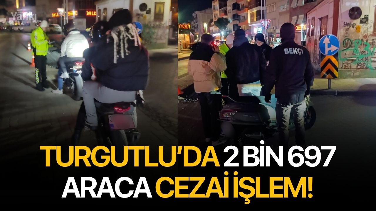 Turgutlu’da 2 bin 697 araca cezai işlem!