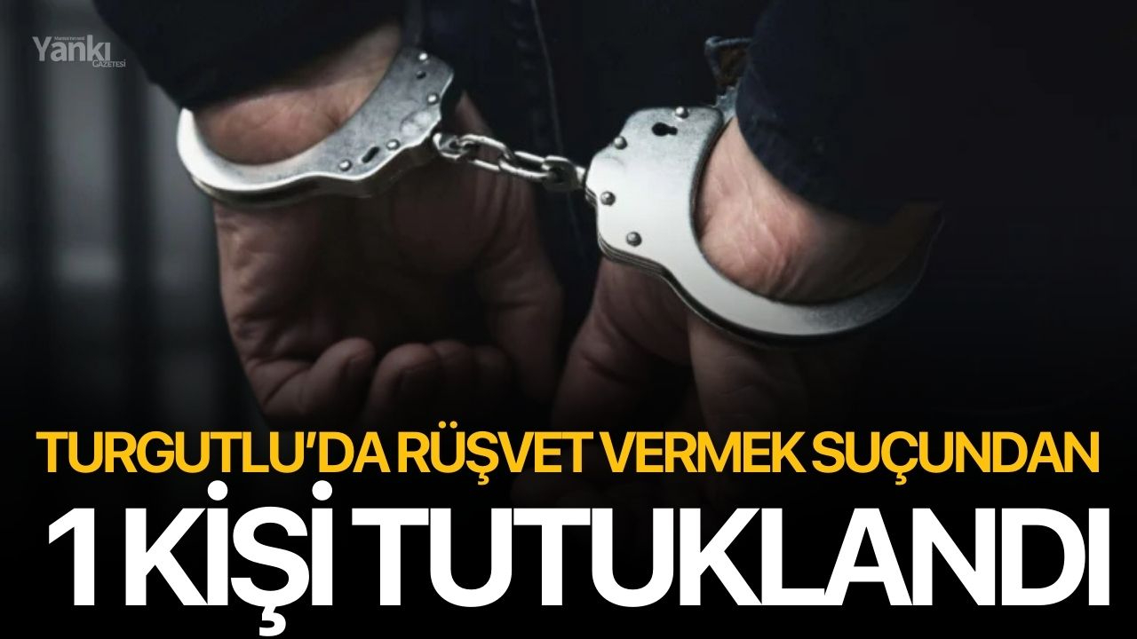 Turgutlu’da rüşvet vermek suçundan 1 kişi tutuklandı