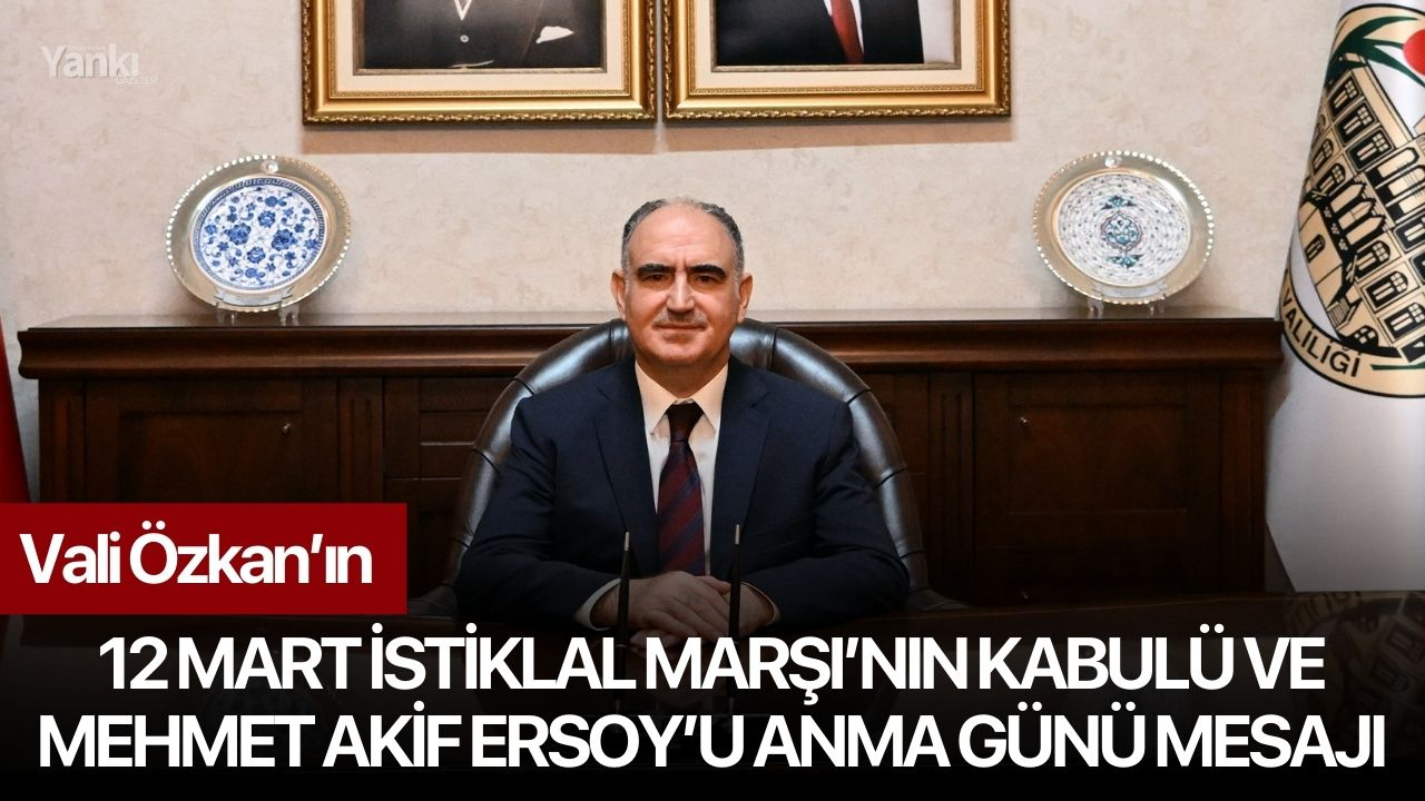 Vali Özkan’ın 12 Mart İstiklal Marşı’nın Kabulü ve Mehmet Akif Ersoy’u Anma Günü Mesajı