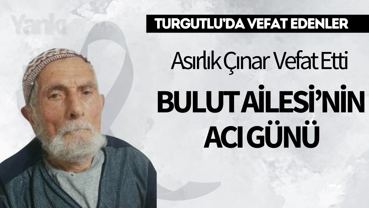 Bulut Ailesi’nin Acı Günü: Asırlık Çınar Vefat Etti