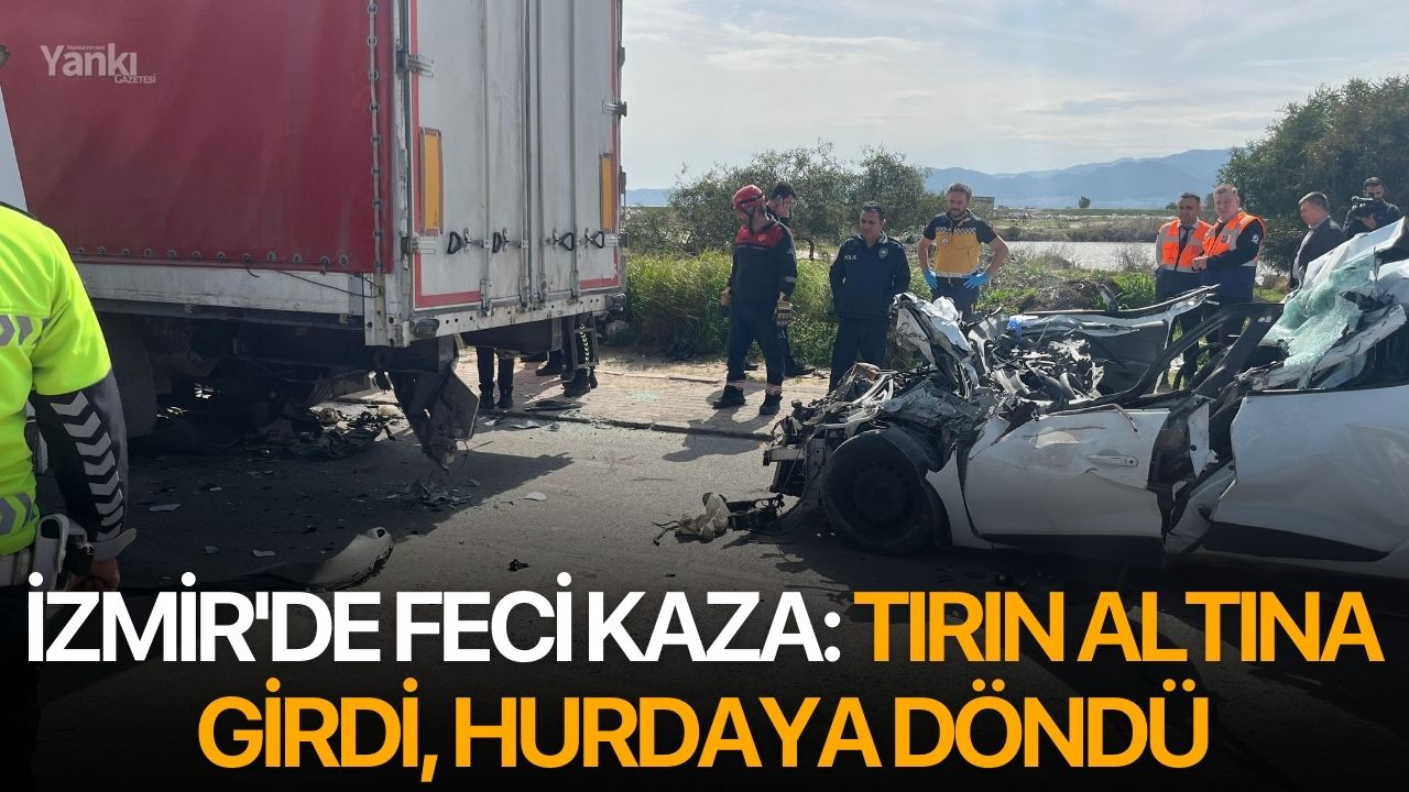 İzmir'de Feci Kaza: Tırın Altına Girdi, Hurdaya Döndü