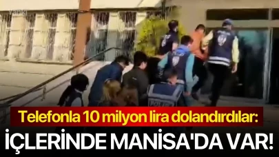 Telefonla 10 milyon lira dolandırdılar: İçlerinde Manisa'da var!