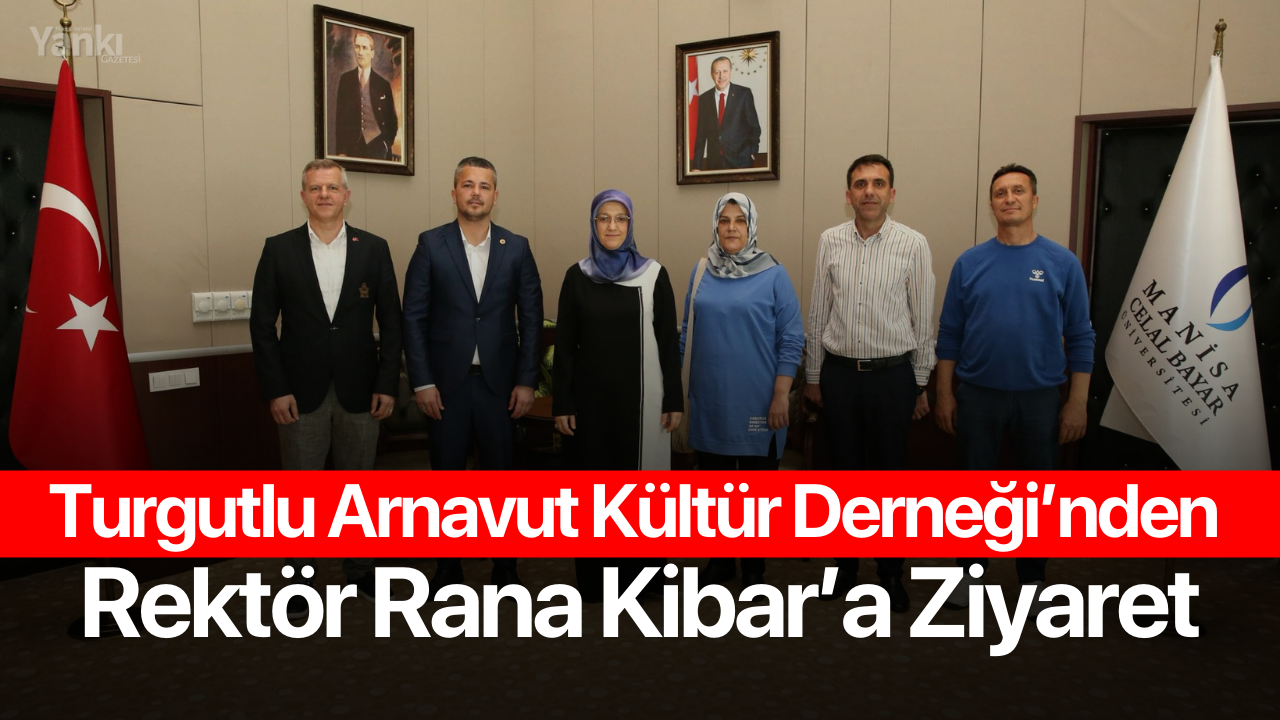 Turgutlu Arnavut Kültür Derneği’nden Prof. Dr. Rektör Rana Kibar’a Ziyaret