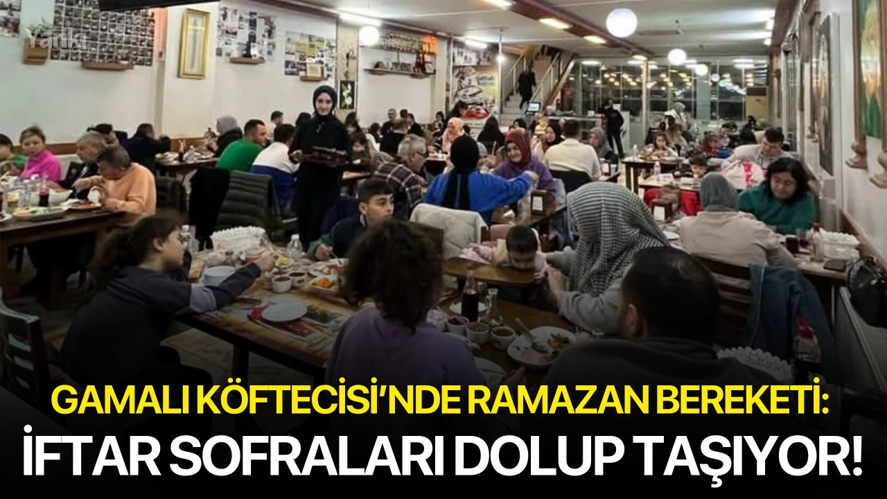 Gamalı Köftecisi’nde Ramazan Bereketi: İftar Sofraları Dolup Taşıyor!