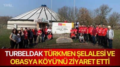 TURBELDAK Türkmen Şelalesi ve Obasya Köyü'nü ziyaret etti