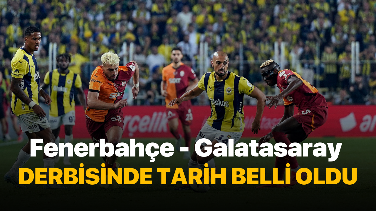 Fenerbahçe - Galatasaray derbisinde tarih belli oldu