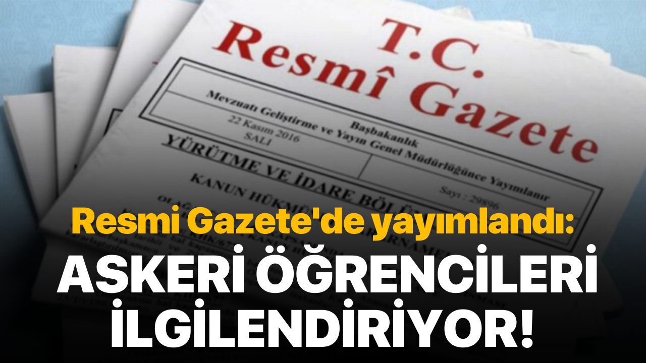 Resmi Gazete'de yayımlandı: Askeri Öğrencileri ilgilendiriyor!