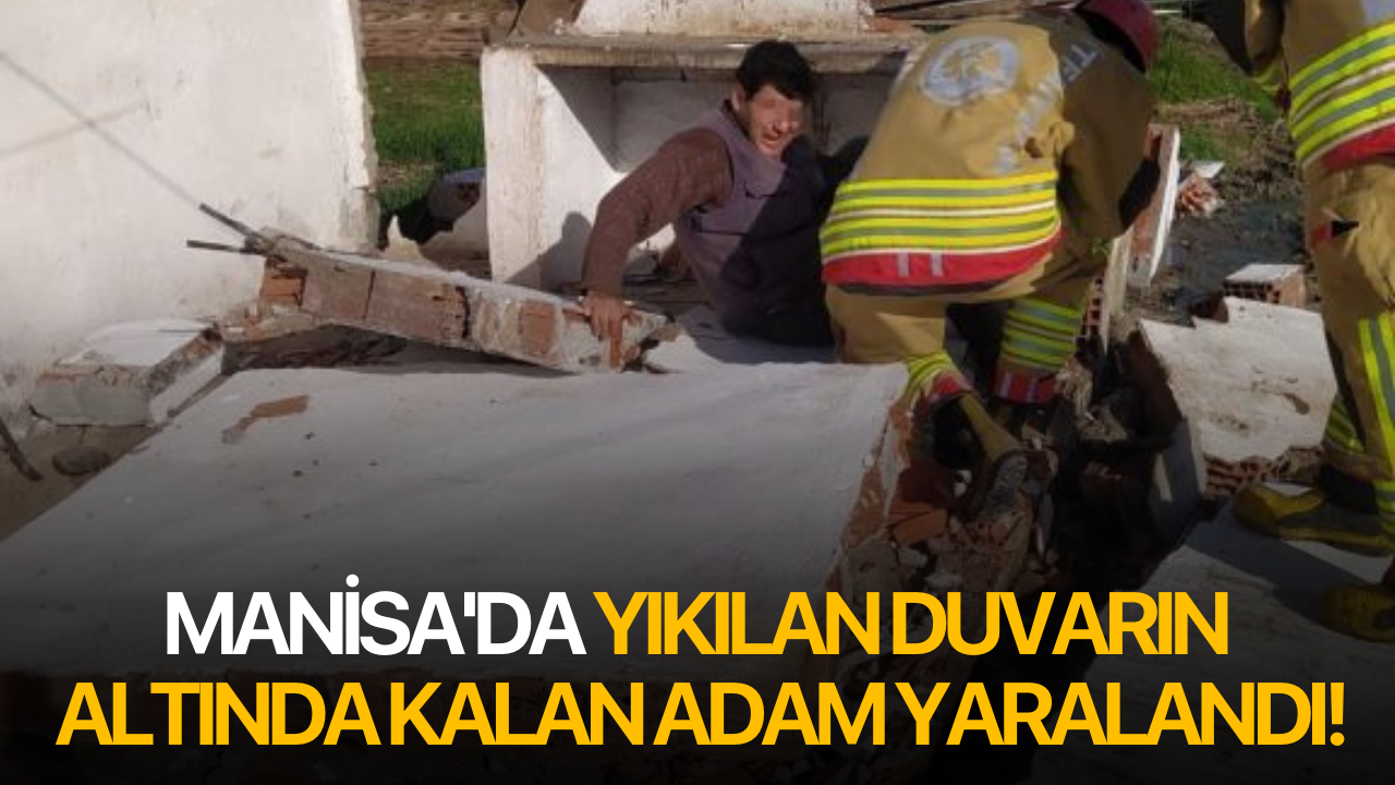 Manisa'da yıkılan duvarın altında kalan adam yaralandı!