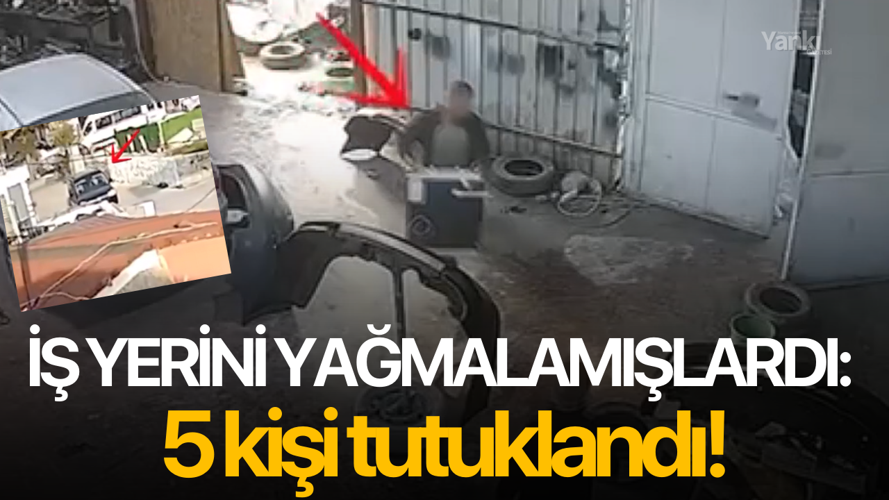 İş yerini yağmalamışlardı: 5 kişi tutuklandı!