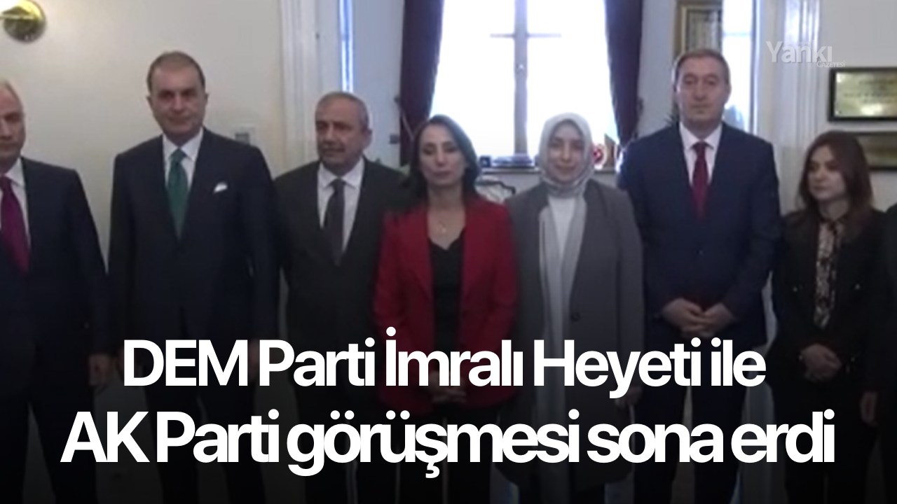 DEM Parti İmralı Heyeti ile AK Parti görüşmesi sona erdi