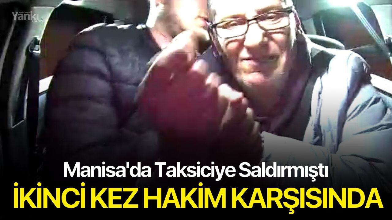 Manisa'da Taksiciye Saldırmıştı: İkinci Kez Hakim Karşısında