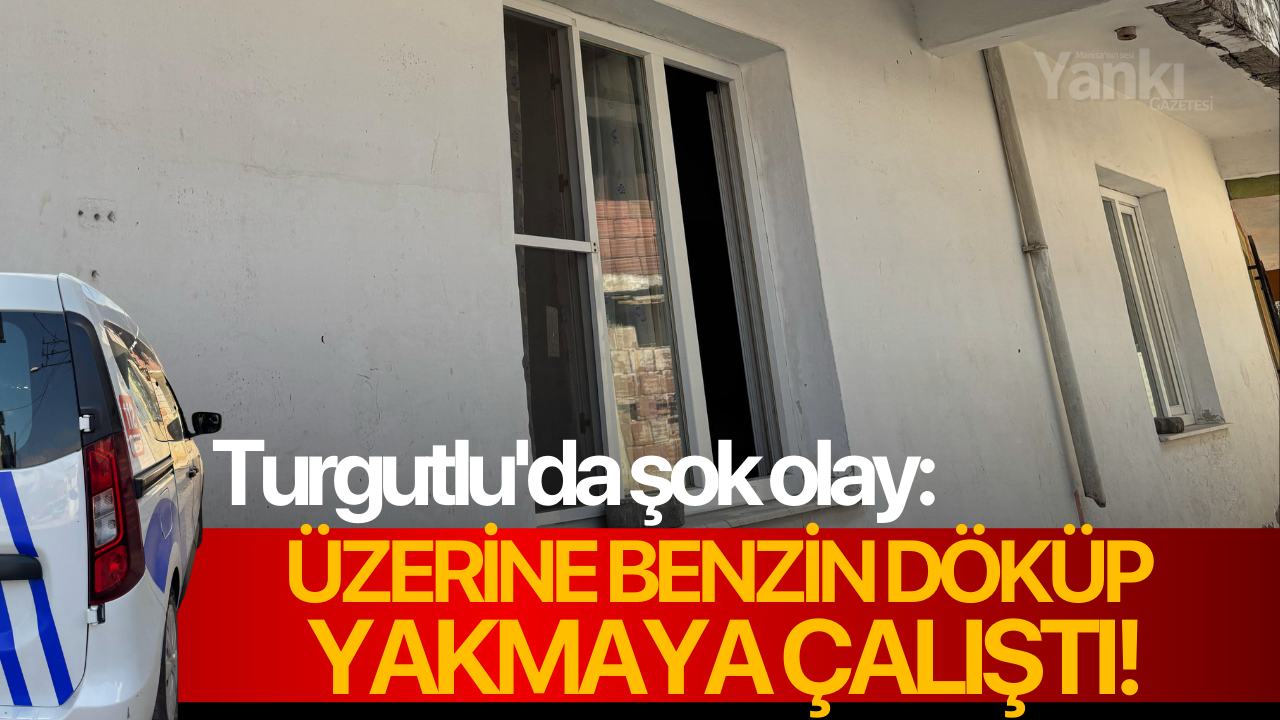 Turgutlu'da şok olay: Üzerine benzin döküp yakmaya çalıştı!