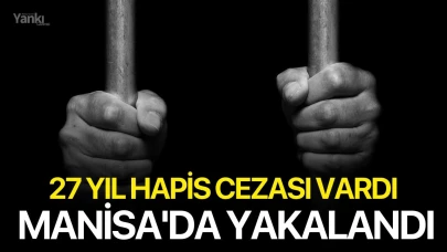 27 yıl hapis cezası vardı: Manisa'da yakalandı