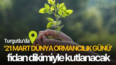 Manisa genelinde ve Turgutlu'da '21 Mart Dünya Ormancılık Günü' fidan dikimiyle kutlanacak