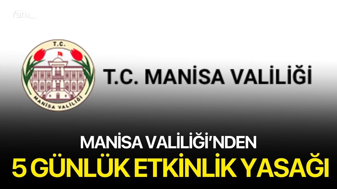 Manisa Valiliği’nden 5 Günlük Etkinlik Yasağı