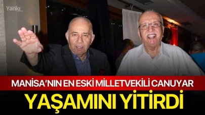 Manisa’nın en eski milletvekili Canuyar yaşamını yitirdi