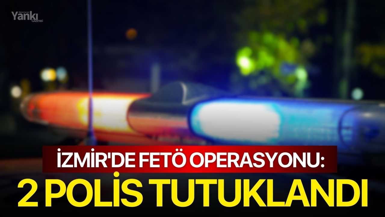 İzmir'de FETÖ Operasyonu: 2 Polis Tutuklandı