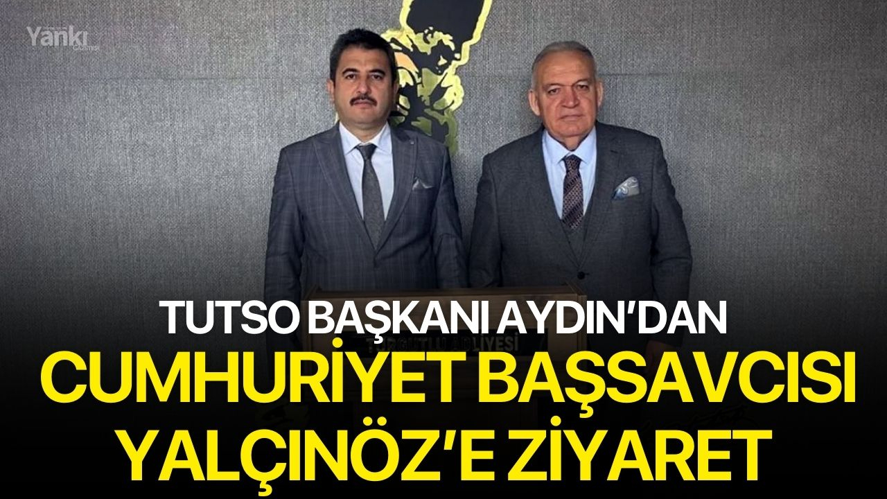 TUTSO Başkanı Aydın’dan Cumhuriyet Başsavcısı Yalçınöz’e ziyaret