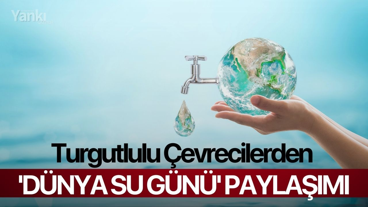 Turgutlulu Çevrecilerden 'Dünya Su Günü' Paylaşımı