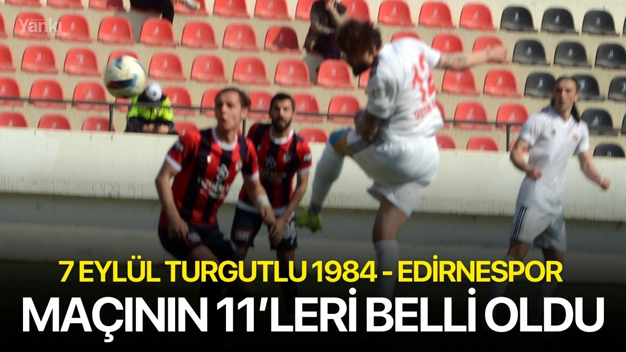 7 Eylül Turgutlu 1984 - Edirnespor maçının 11’leri belli oldu