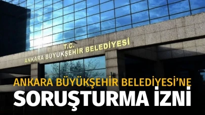 Ankara Büyükşehir Belediyesi'ne soruşturma izni