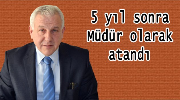 5 yıl sonra müdür olarak atandı