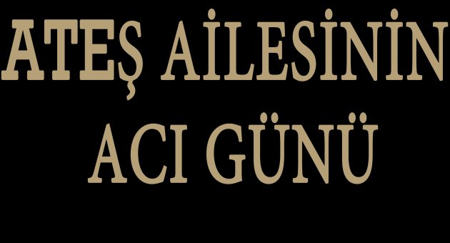 Ateş ailesinin acı günü