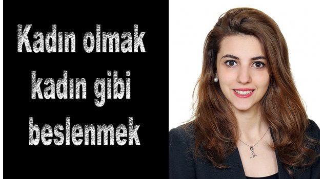 Kadın olmak kadın gibi beslenmek