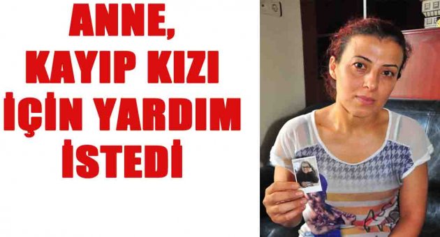 Kayıp kızını arayan anne yardım istedi