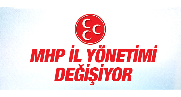 MHP İl Yönetimi Değişiyor